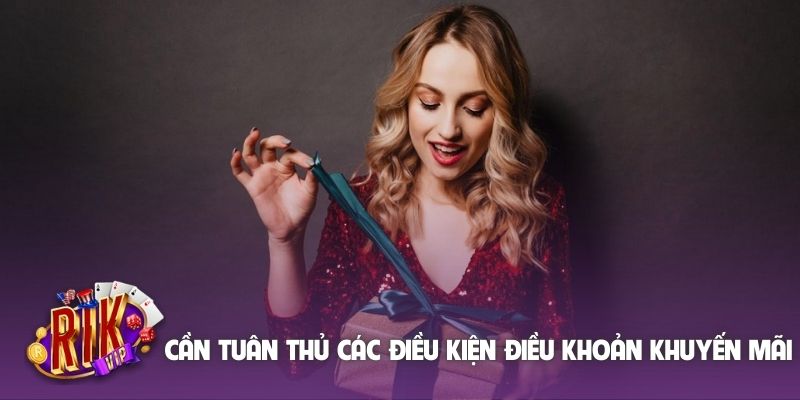 Cần tuân thủ các điều kiện điều khoản khuyến mãi