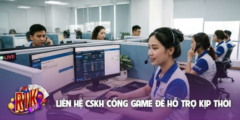 Liên hệ CSKH cổng game để hỗ trợ kịp thời