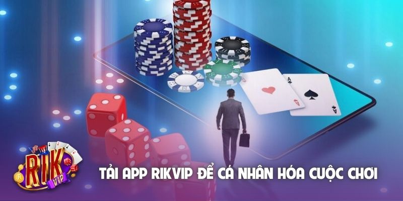 Tải app Rikvip để cá nhân hóa cuộc chơi